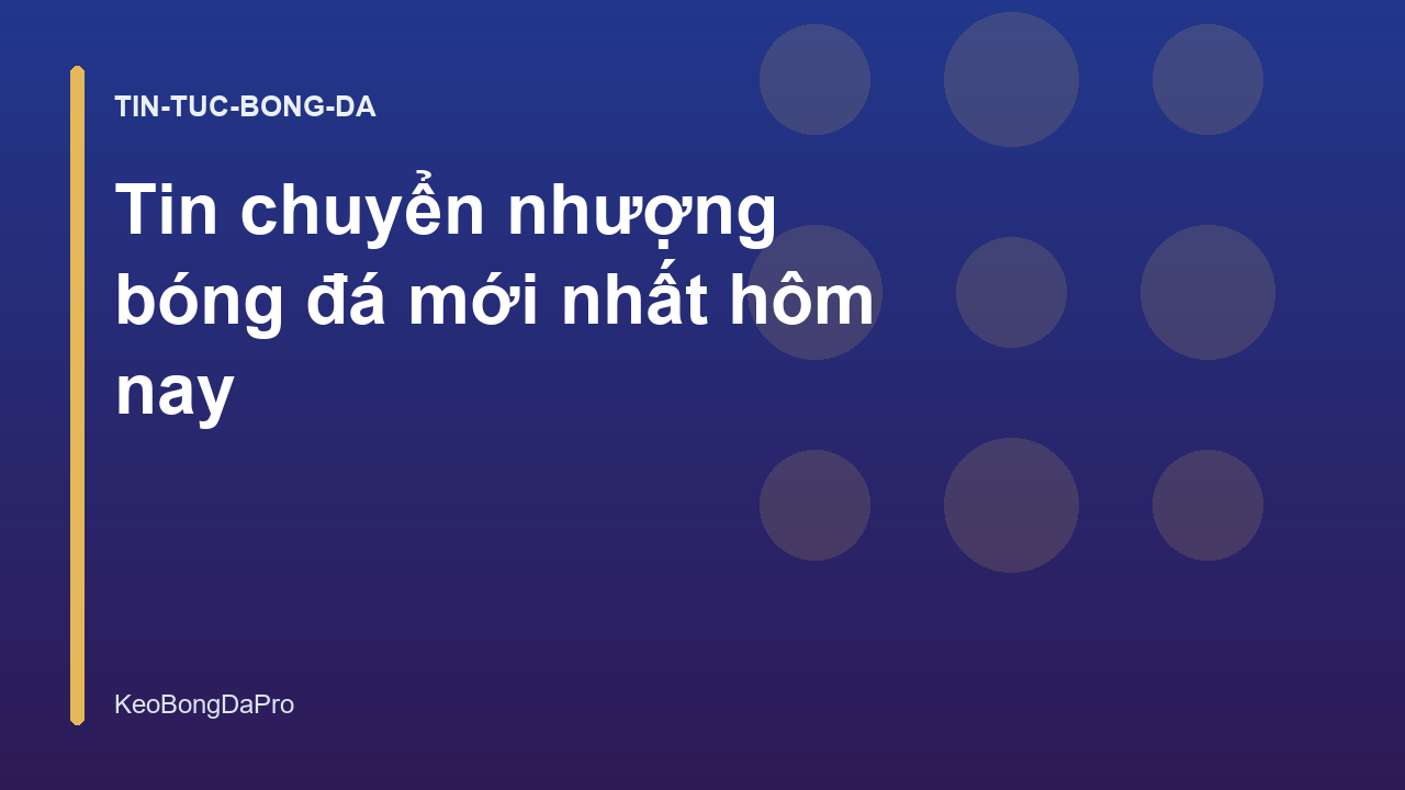 Tin chuyển nhượng bóng đá mới nhất hôm nay